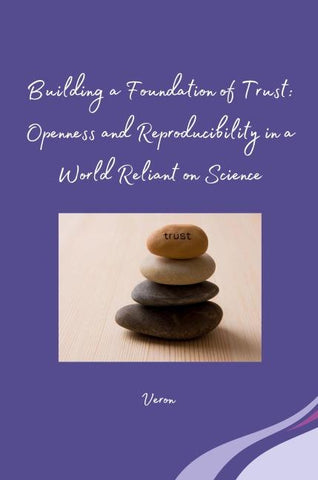 Building a Foundation of Trust: Openness and Reproducibility in a World Reliant on Science