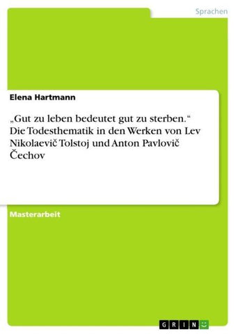 "Gut zu leben bedeutet gut zu sterben."Die Todesthematik in den Werken von Lev Nikolaevi¿ Tolstoj und Anton Pavlovi¿ ¿echov