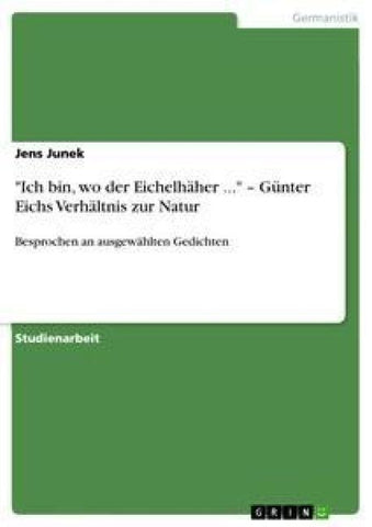 "Ich bin, wo der Eichelhäher ..." - Günter Eichs Verhältnis zur Natur