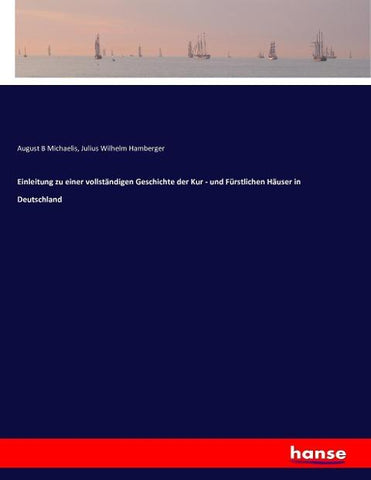 Einleitung zu einer vollständigen Geschichte der Kur - und Fürstlichen Häuser in Deutschland