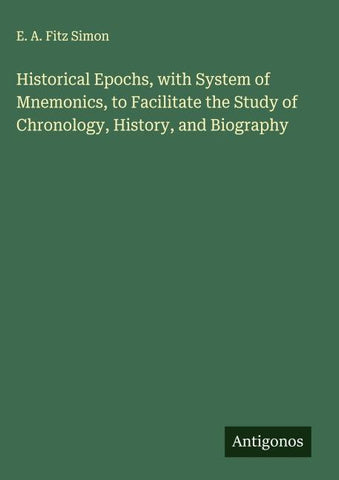 Historical Epochs, with System of Mnemonics, to Facilitate the Study of Chronology, History, and Biography
