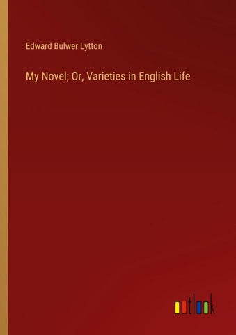 My Novel; Or, Varieties in English Life