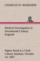Medical Investigation in Seventeenth Century England Papers Read at a Clark Library Seminar, October 14, 1967