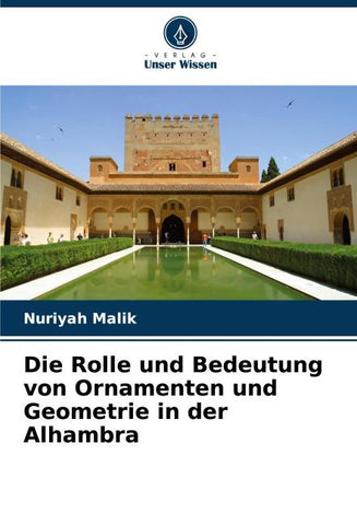 Die Rolle und Bedeutung von Ornamenten und Geometrie in der Alhambra