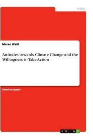 Attitudes towards Climate Change and the Willingness to Take Action