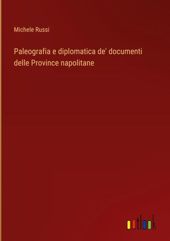 Paleografia e diplomatica de' documenti delle Province napolitane