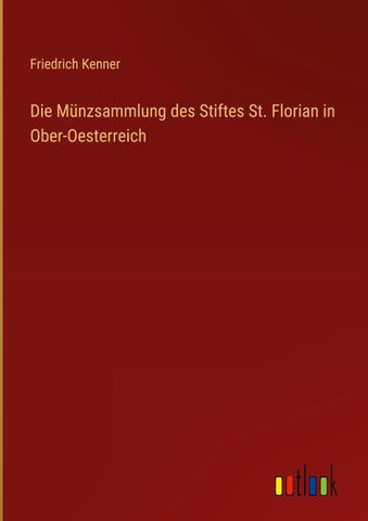 Die Münzsammlung des Stiftes St. Florian in Ober-Oesterreich