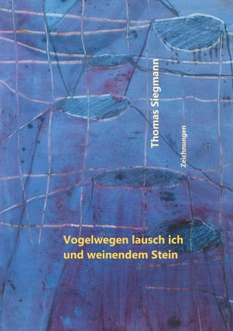 Vogelwegen lausch ich und weinendem Stein