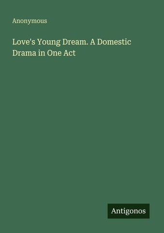 Love's Young Dream. A Domestic Drama in One Act