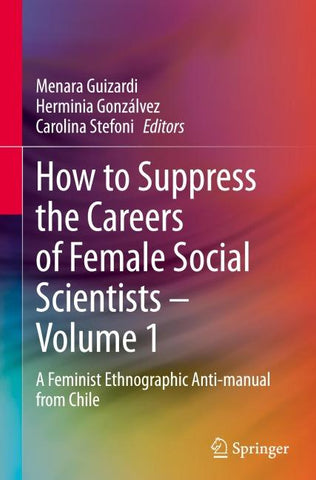 How to Suppress the Careers of Female Social Scientists – Volume 1