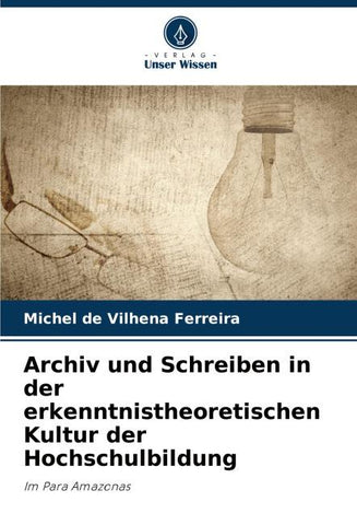 Archiv und Schreiben in der erkenntnistheoretischen Kultur der Hochschulbildung