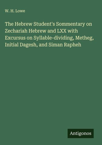 The Hebrew Student's Sommentary on Zechariah Hebrew and LXX with Excursus on Syllable-dividing, Metheg, Initial Dagesh, and Siman Rapheh