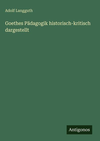 Goethes Pädagogik historisch-kritisch dargestellt