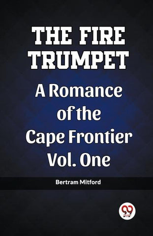 The Fire Trumpet A Romance of the Cape Frontier Vol. One