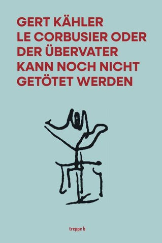 Le Corbusier oder der Übervater kann noch nicht getötet werden