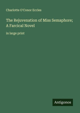 The Rejuvenation of Miss Semaphore; A Farcical Novel