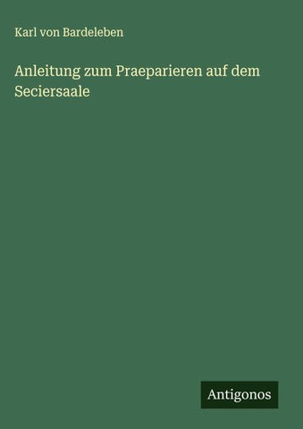 Anleitung zum Praeparieren auf dem Seciersaale