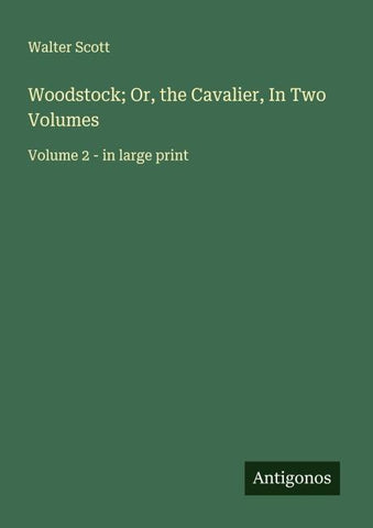 Woodstock; Or, the Cavalier, In Two Volumes