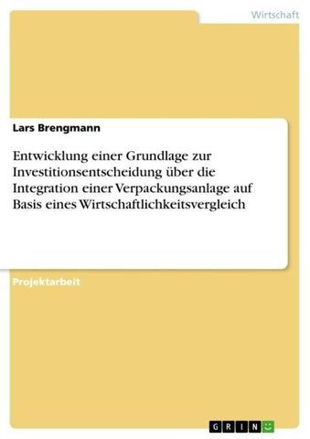 Entwicklung einer Grundlage zur Investitionsentscheidung über die Integration einer Verpackungsanlage auf Basis eines Wirtschaftlichkeitsvergleich
