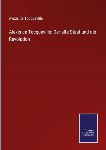 Alexis de Tocqueville: Der alte Staat und die Revolution