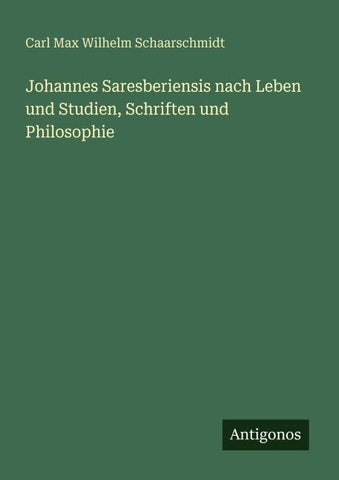 Johannes Saresberiensis nach Leben und Studien, Schriften und Philosophie
