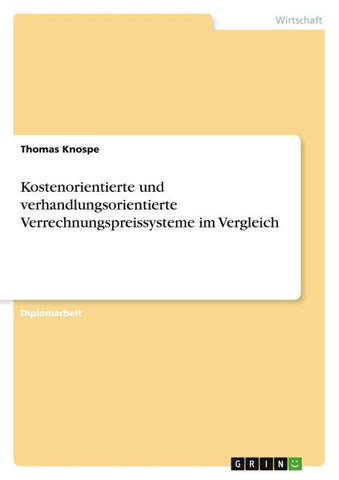 Kostenorientierte und verhandlungsorientierte Verrechnungspreissysteme im Vergleich