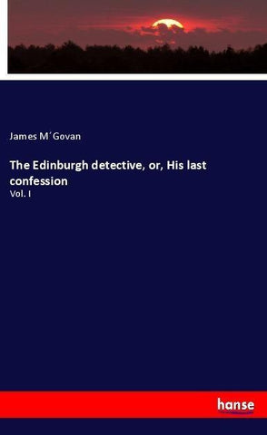 The Edinburgh detective, or, His last confession