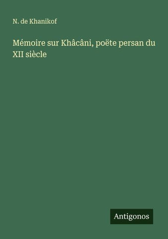 Mémoire sur Khâcâni, poëte persan du XII siècle