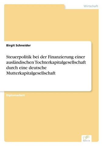 Steuerpolitik bei der Finanzierung einer ausländischen Tochterkapitalgesellschaft durch eine deutsche Mutterkapitalgesellschaft