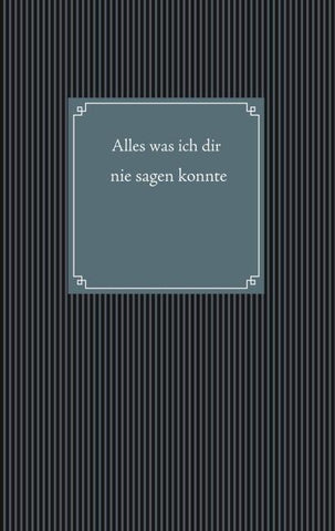 Alles was ich dir nie sagen konnte
