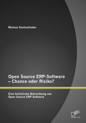 Open Source ERP-Software - Chance oder Risiko? Eine holistische Betrachtung von Open Source ERP-Software