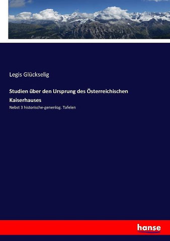 Studien über den Ursprung des Österreichischen Kaiserhauses