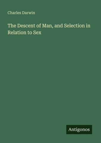 The Descent of Man, and Selection in Relation to Sex