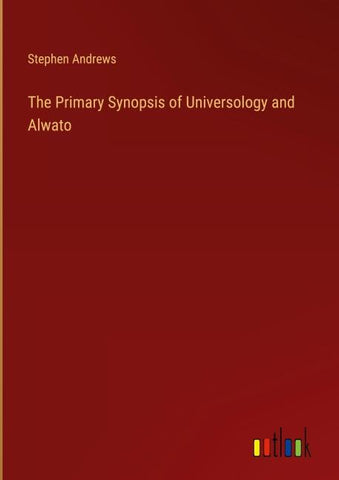 The Primary Synopsis of Universology and Alwato