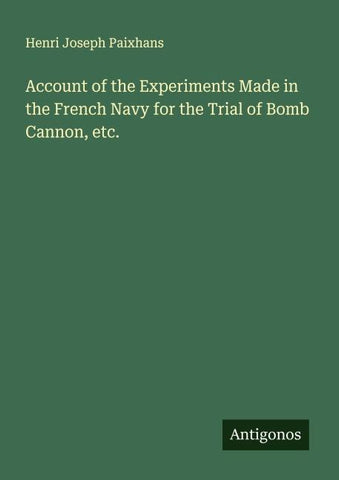 Account of the Experiments Made in the French Navy for the Trial of Bomb Cannon, etc.
