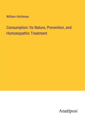 Consumption: Its Nature, Prevention, and Homoeopathic Treatment