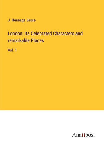 London: Its Celebrated Characters and remarkable Places