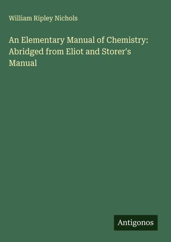 An Elementary Manual of Chemistry: Abridged from Eliot and Storer's Manual