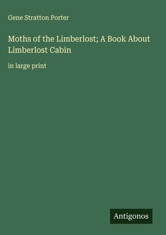 Moths of the Limberlost; A Book About Limberlost Cabin