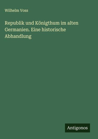 Republik und Königthum im alten Germanien. Eine historische Abhandlung