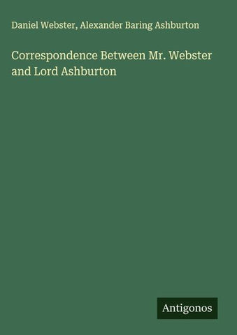 Correspondence Between Mr. Webster and Lord Ashburton