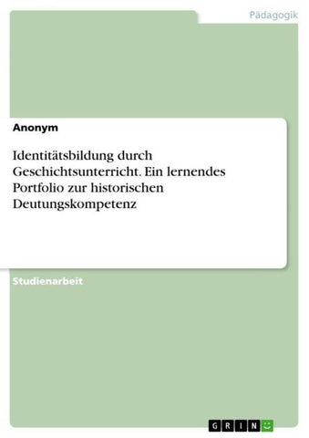 Identitätsbildung durch Geschichtsunterricht. Ein lernendes Portfolio zur historischen Deutungskompetenz