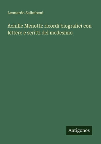 Achille Menotti: ricordi biografici con lettere e scritti del medesimo