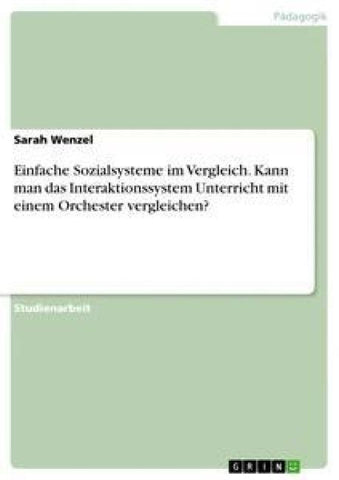 Einfache Sozialsysteme im Vergleich. Kann man das Interaktionssystem Unterricht mit einem Orchester vergleichen?