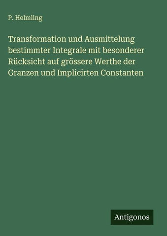 Transformation und Ausmittelung bestimmter Integrale mit besonderer Rücksicht auf grössere Werthe der Granzen und Implicirten Constanten