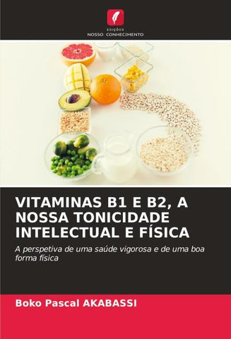 VITAMINAS B1 E B2, A NOSSA TONICIDADE INTELECTUAL E FÍSICA