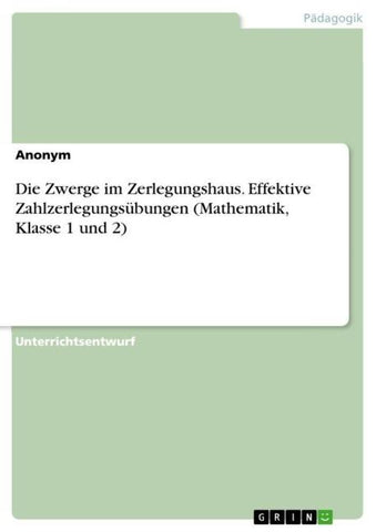 Die Zwerge im Zerlegungshaus. Effektive Zahlzerlegungsübungen (Mathematik, Klasse 1 und 2)