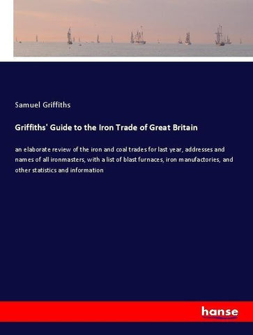 Griffiths' Guide to the Iron Trade of Great Britain