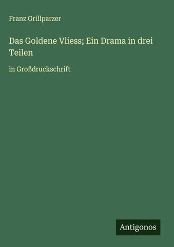 Das Goldene Vliess; Ein Drama in drei Teilen