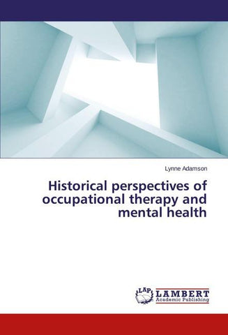 Historical perspectives of occupational therapy and mental health